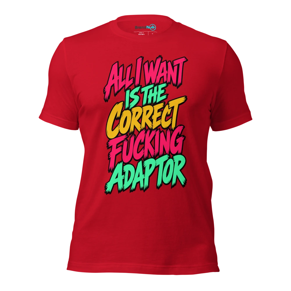 ALL I WANT IS THE CORRECT FUCKING ADAPTOR T Shirt Red Front