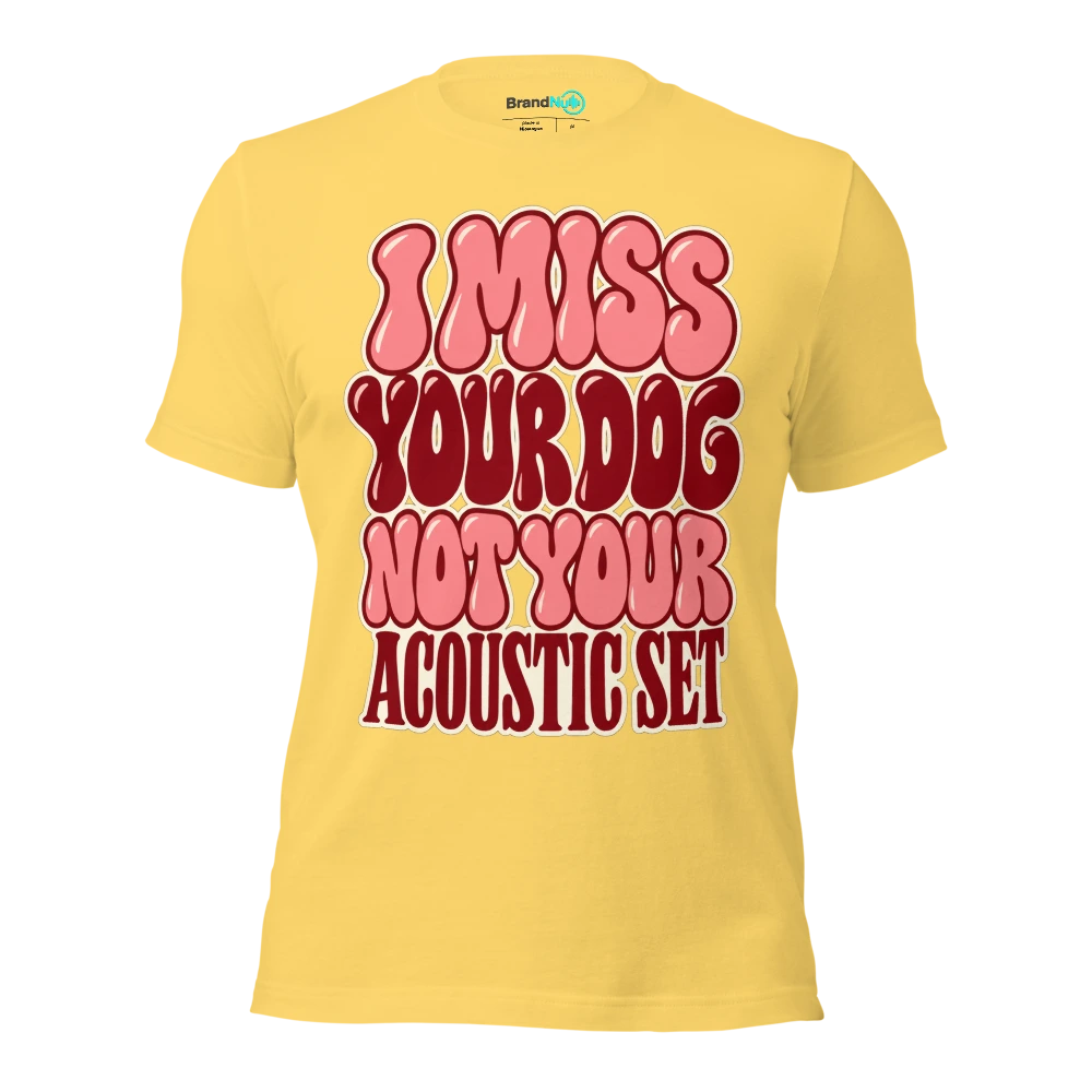 I MISS YOUR DOG NOT YOUR ACOUSTIC SET T Shirt Yellow Front