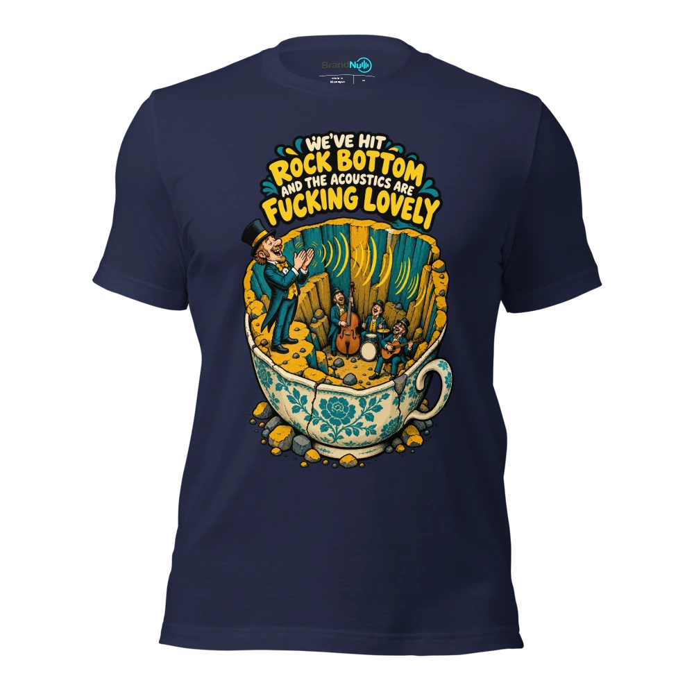 WE'VE HIT ROCK BOTTOM AND THE ACOUSTICS ARE FUCKING LOVELY T Shirt Navy Front