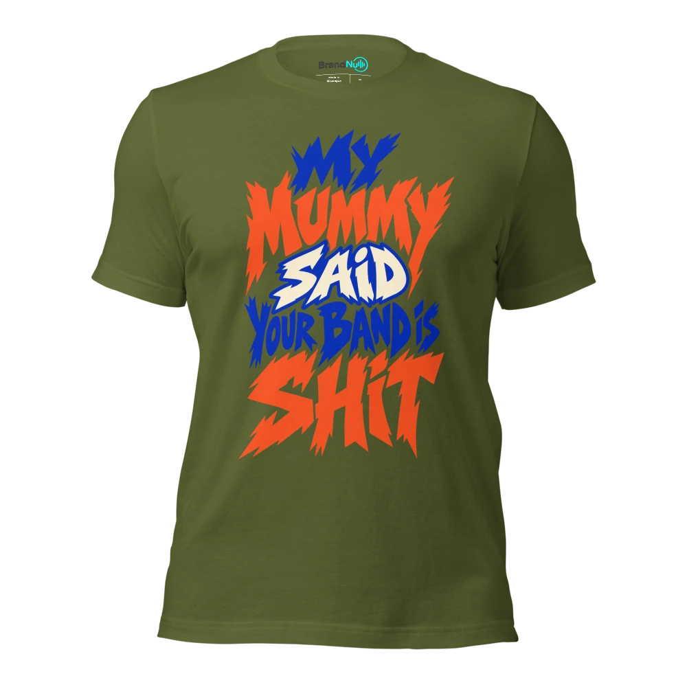 MY MUMMY SAID YOUR BAND IS SHIT T Shirt Olive Front