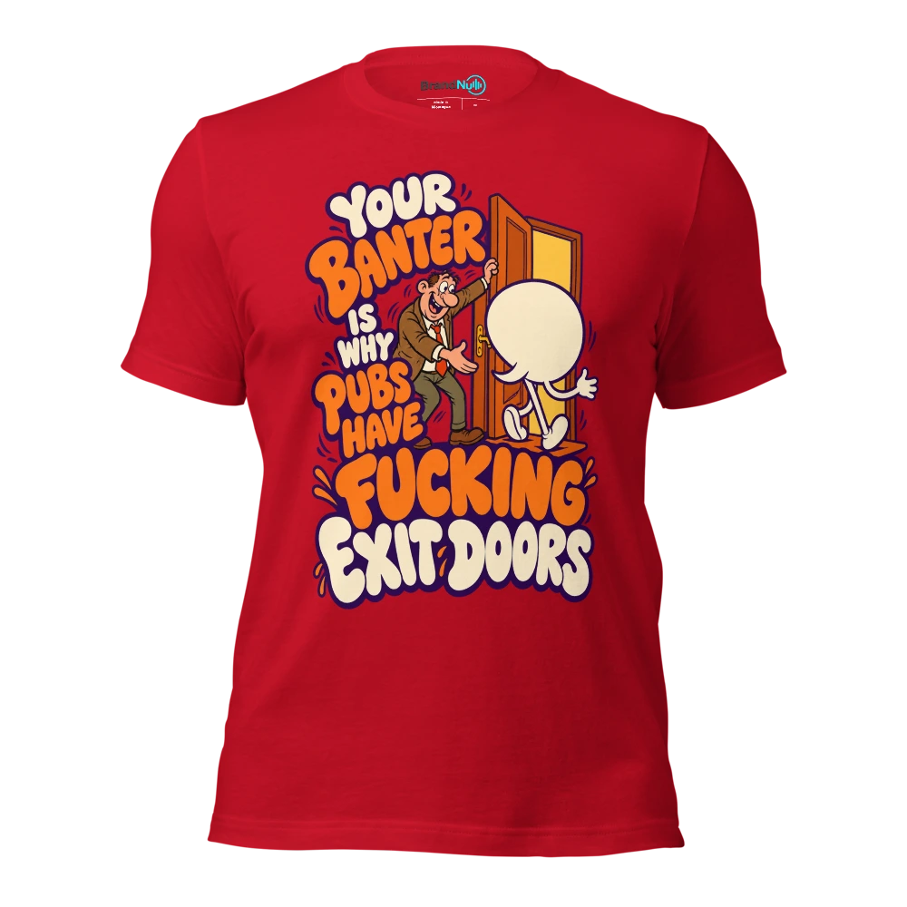 YOUR BANTER IS WHY PUBS HAVE FUCKING EXIT DOORS T Shirt Red Front