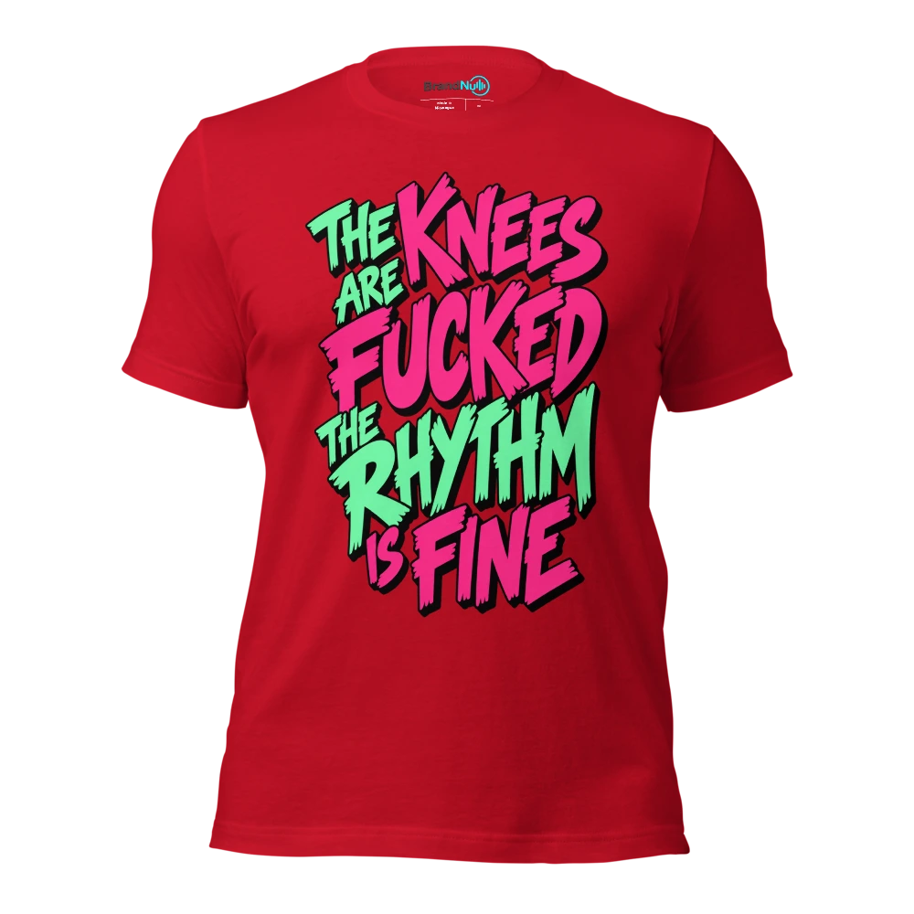 THE KNEES ARE FUCKED THE RHYTHM IS FINE T Shirt Red Front