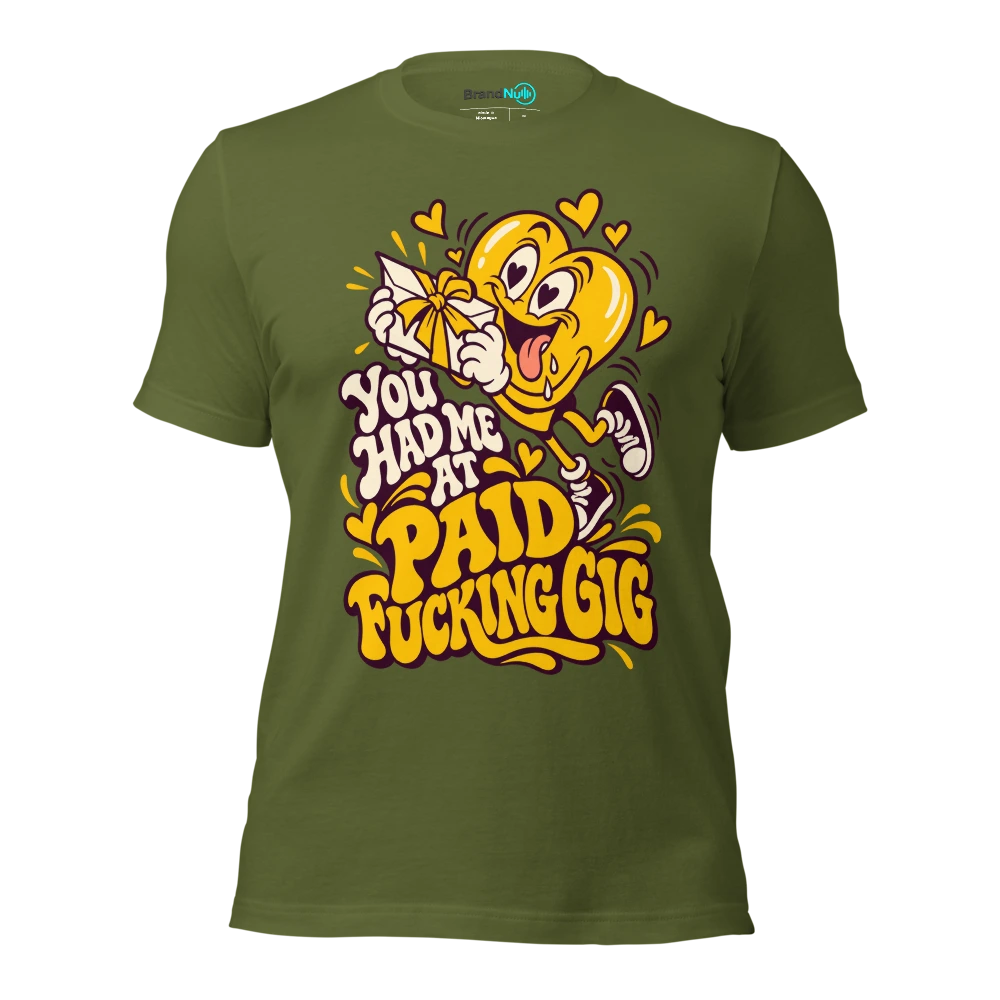 YOU HAD ME AT PAID FUCKING GIG T Shirt Olive Front