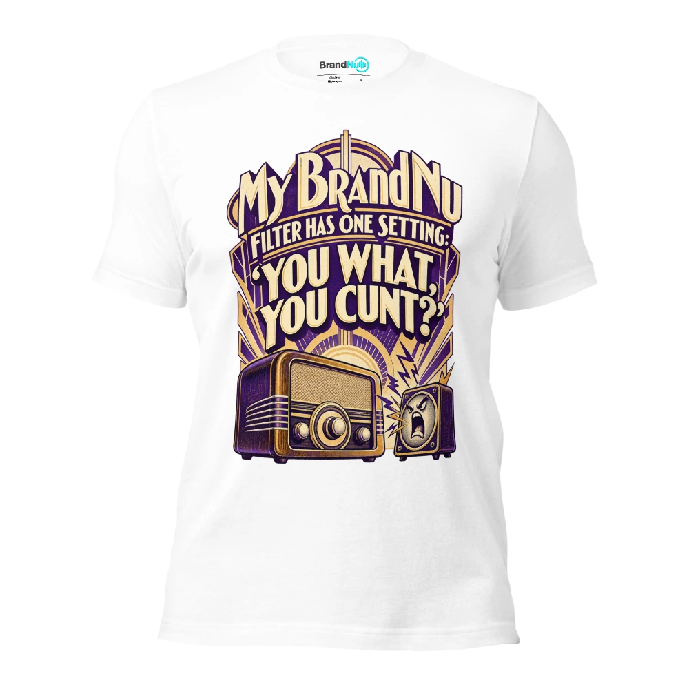 My BrandNu filter has one setting ‘you what, you cunt?’ T Shirt White Front