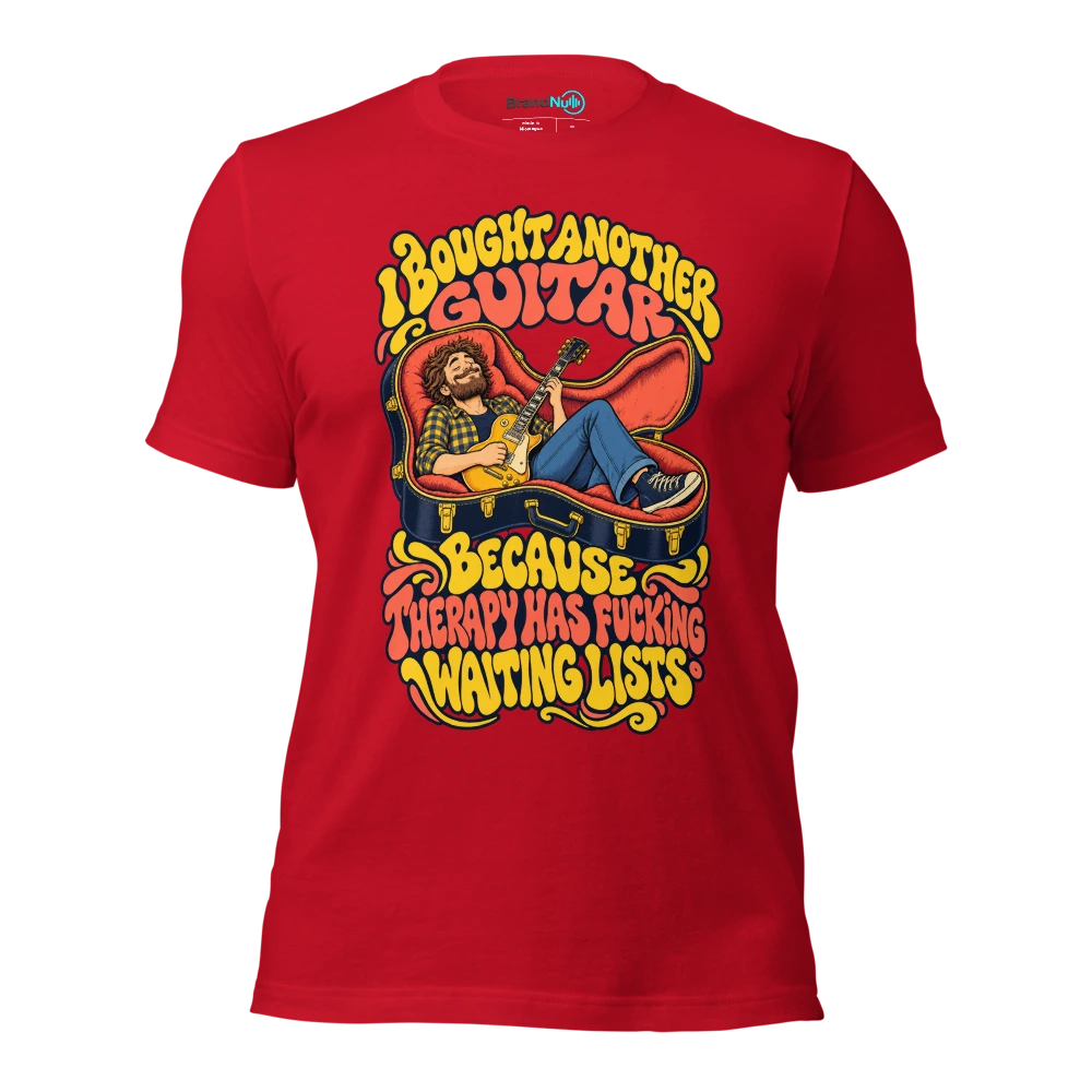 I BOUGHT ANOTHER GUITAR BECAUSE THERAPY HAS FUCKING WAITING LISTS T Shirt Red Front