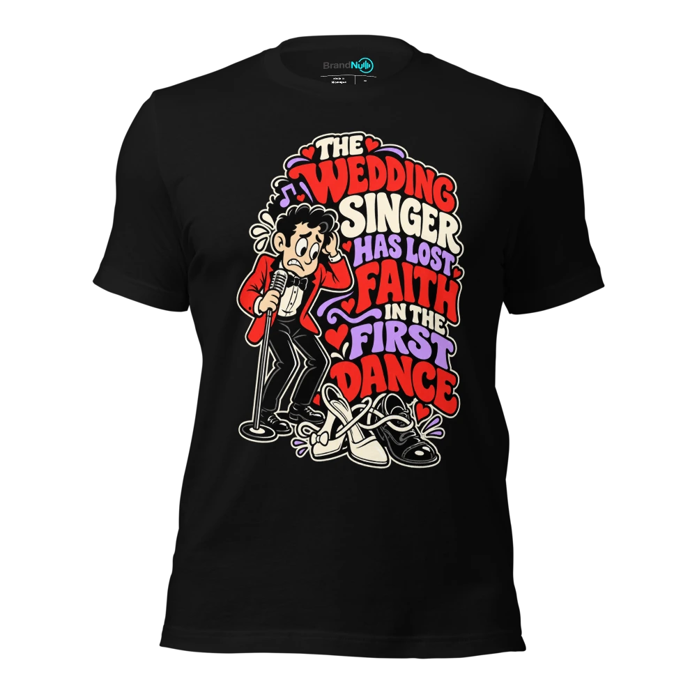 THE WEDDING SINGER HAS LOST FAITH IN THE FIRST DANCE T-SHIRT
