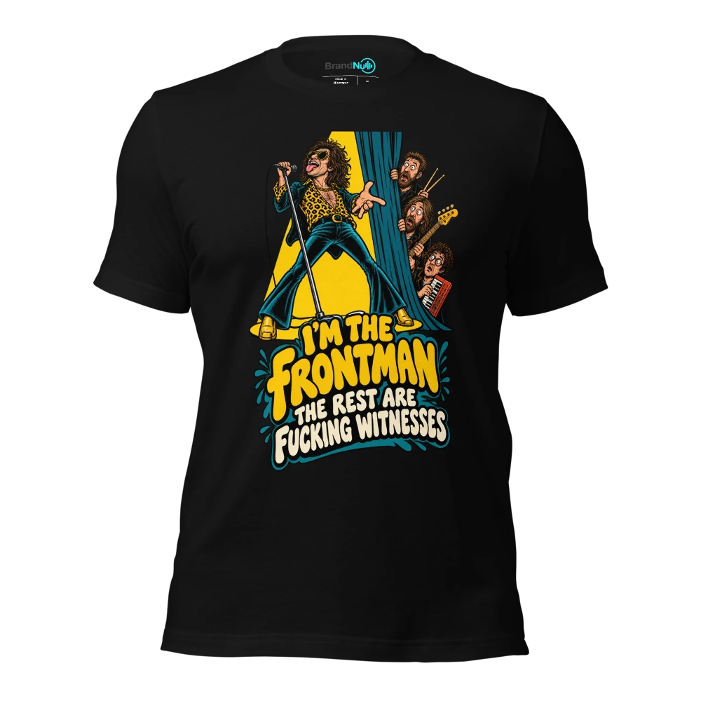 I'M THE FRONTMAN THE REST ARE FUCKING WITNESSES T-SHIRT