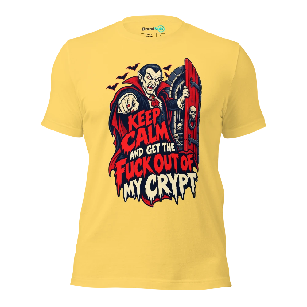 KEEP CALM AND GET THE FUCK OUT OF MY CRYPT T Shirt Yellow Front