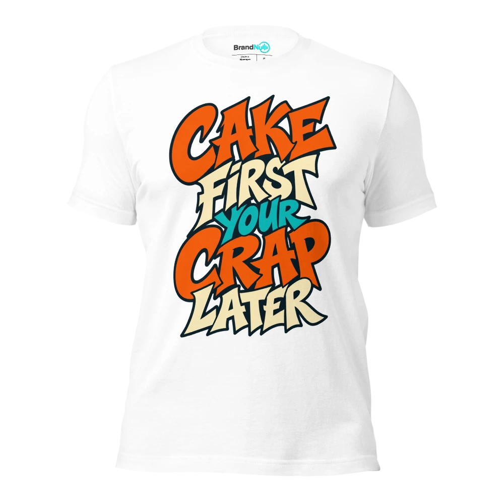 CAKE FIRST YOUR CRAP LATER T Shirt White Front