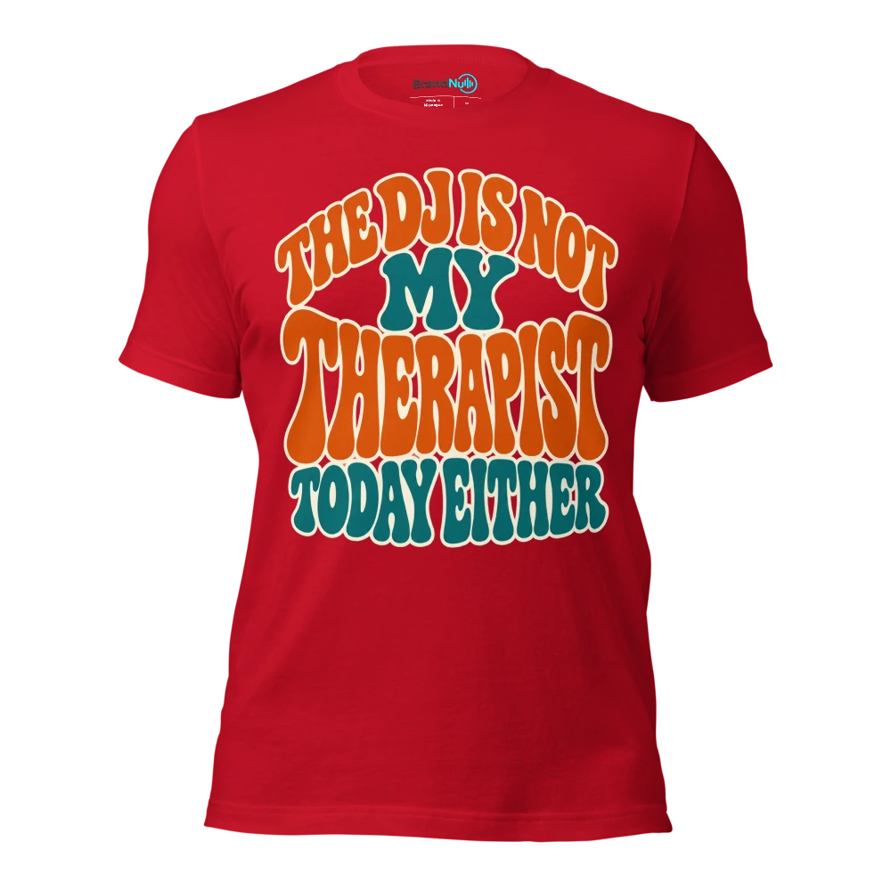 THE DJ IS NOT MY THERAPIST TODAY EITHER T Shirt Red Front