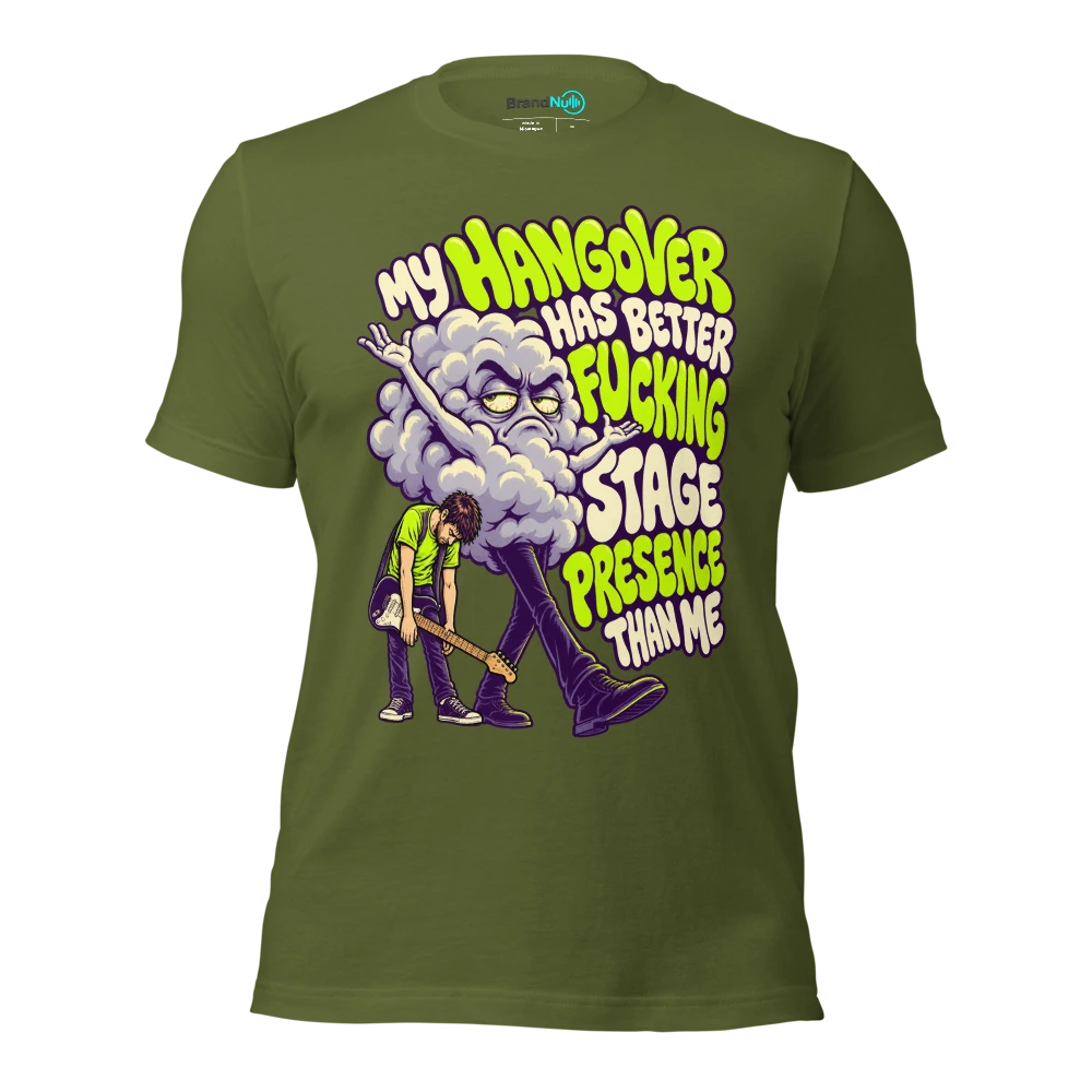 MY HANGOVER HAS BETTER FUCKING STAGE PRESENCE THAN ME T Shirt Olive Front