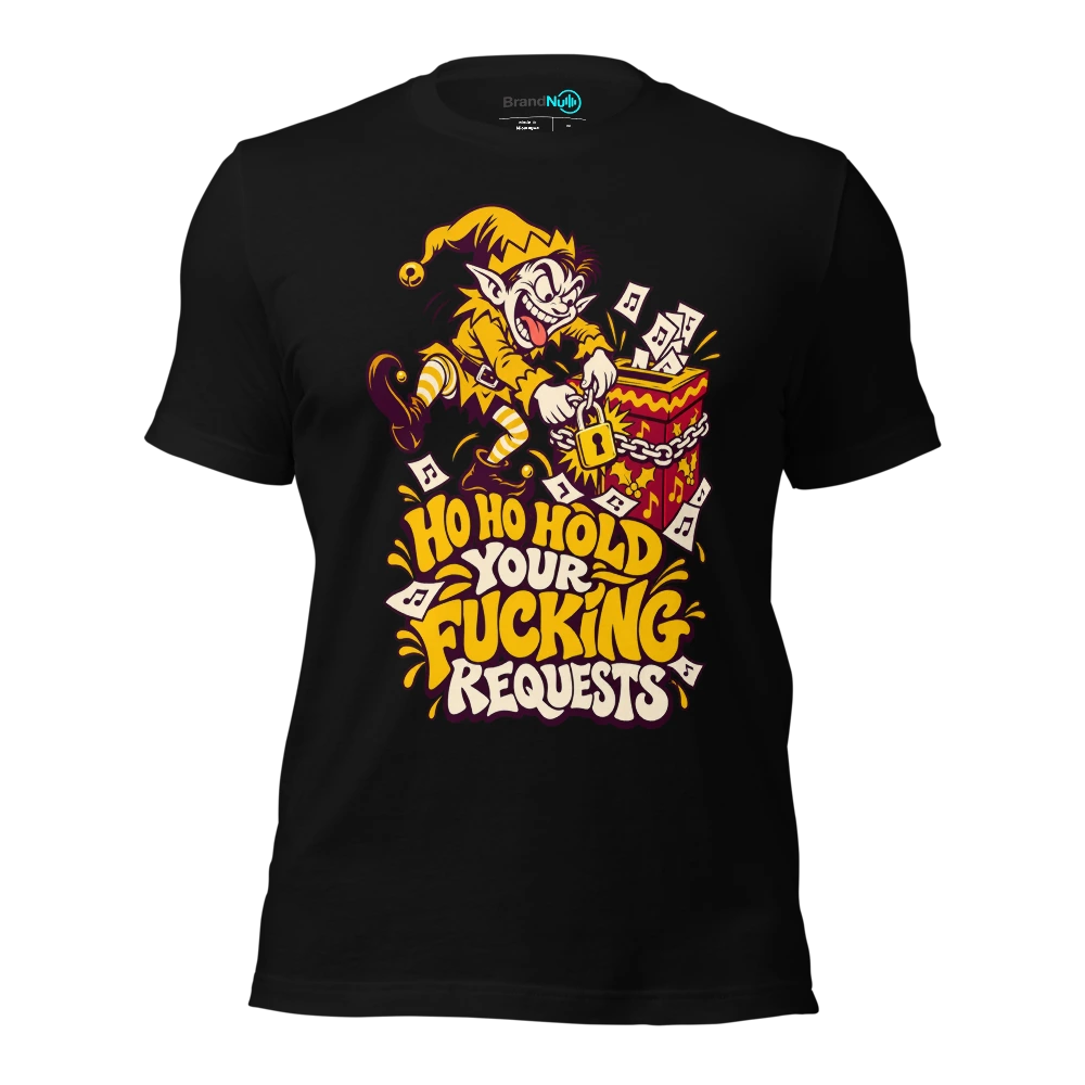 HO HO HOLD YOUR FUCKING REQUESTS T Shirt Black Front
