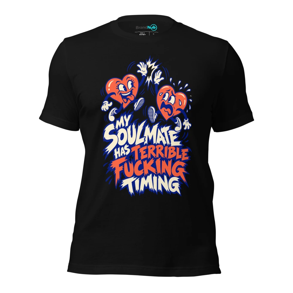 MY SOULMATE HAS TERRIBLE FUCKING TIMING T-SHIRT