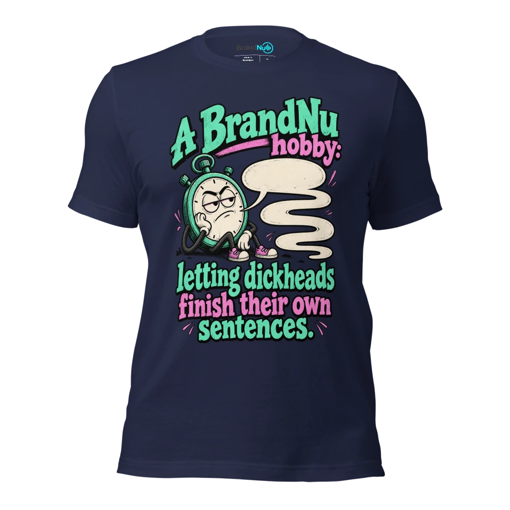 A BrandNu hobby letting dickheads finish their own sentences T Shirt Navy Front