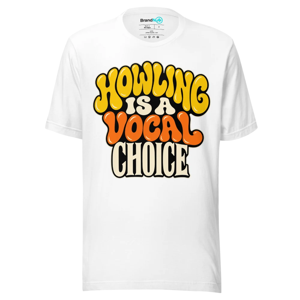 HOWLING IS A VOCAL CHOICE T Shirt