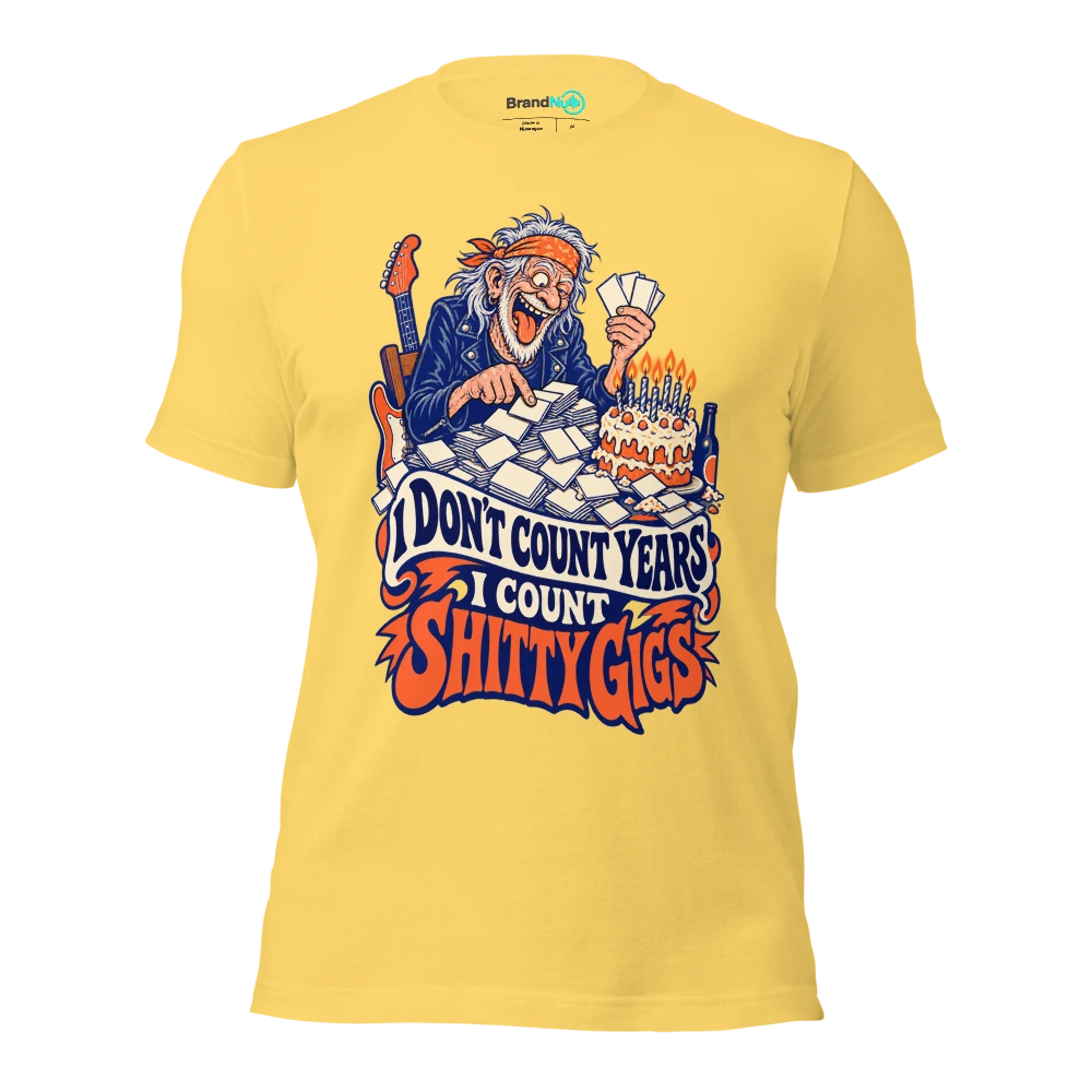 I DON'T COUNT YEARS I COUNT SHITTY GIGS T Shirt Yellow Front