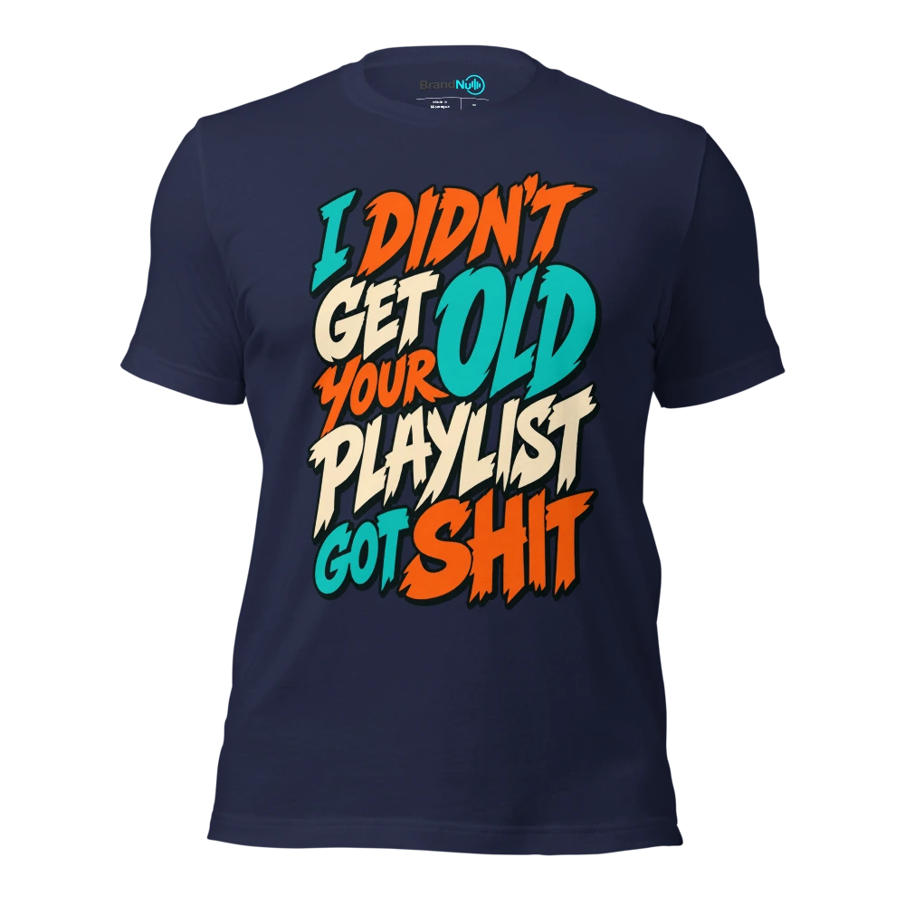 I DIDN'T GET OLD YOUR PLAYLIST GOT SHIT T Shirt Navy Front