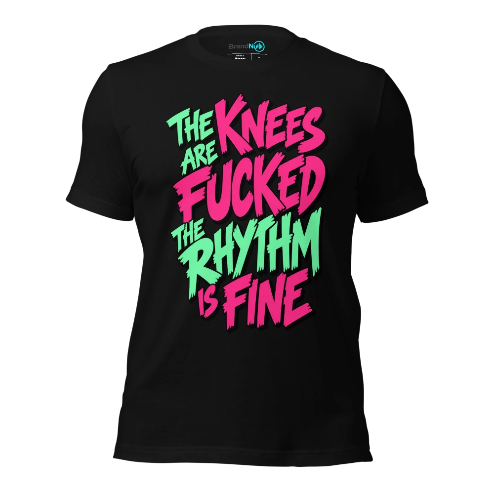 THE KNEES ARE FUCKED THE RHYTHM IS FINE T Shirt Black Front