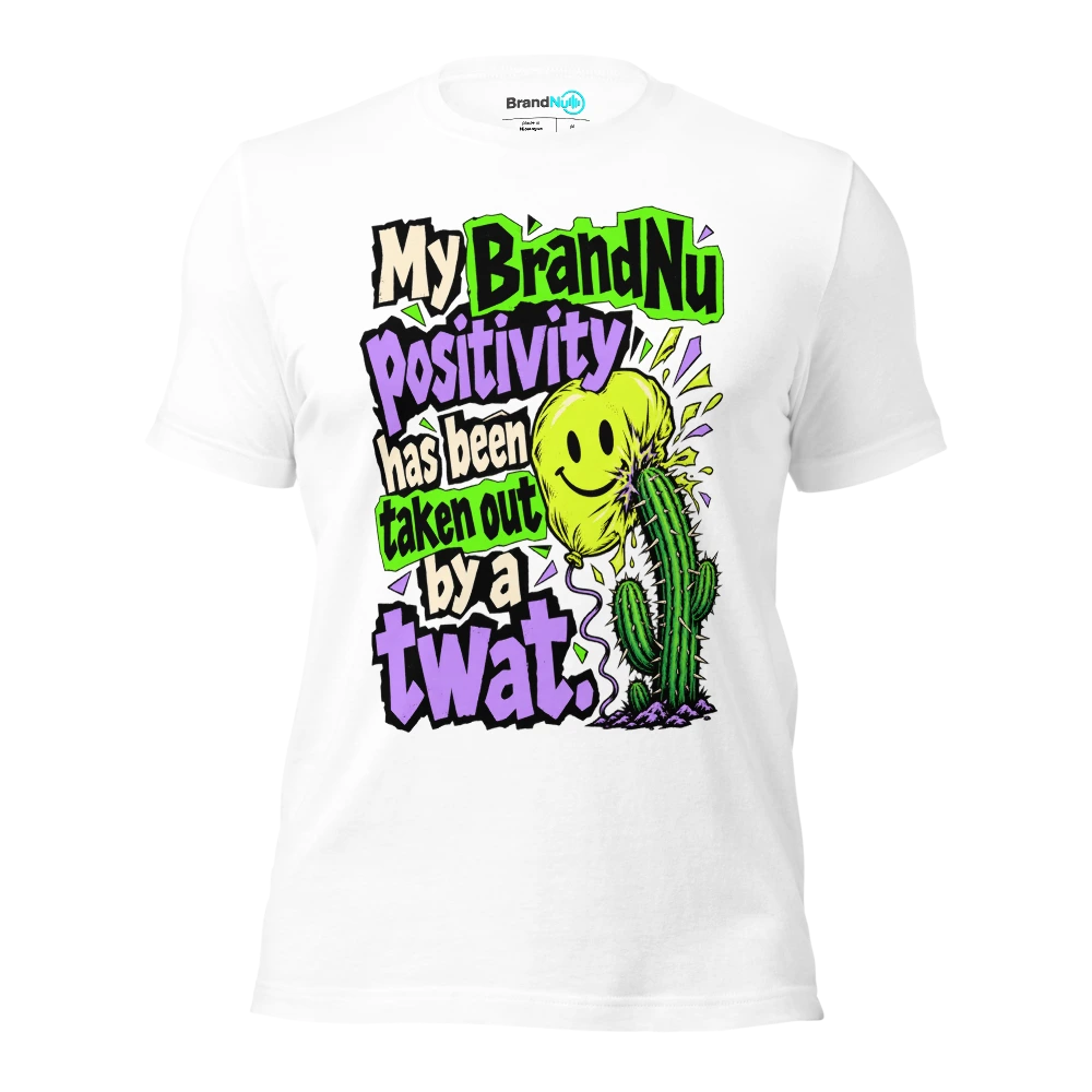 My BrandNu positivity has been taken out by a twat T Shirt White Front