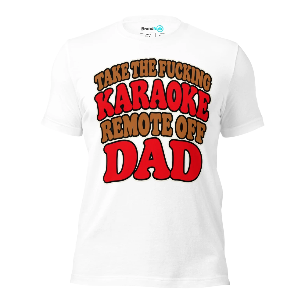 TAKE THE FUCKING KARAOKE REMOTE OFF DAD T Shirt White Front