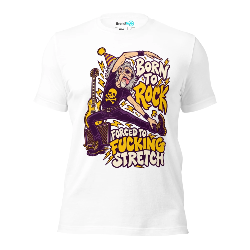 BORN TO ROCK FORCED TO FUCKING STRETCH T Shirt White Front