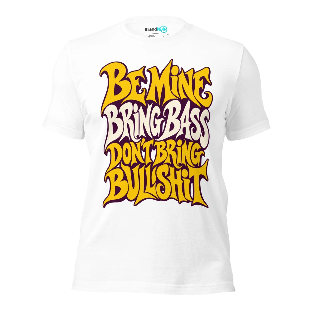 BE MINE BRING BASS DON'T BRING BULLSHIT T Shirt White Front