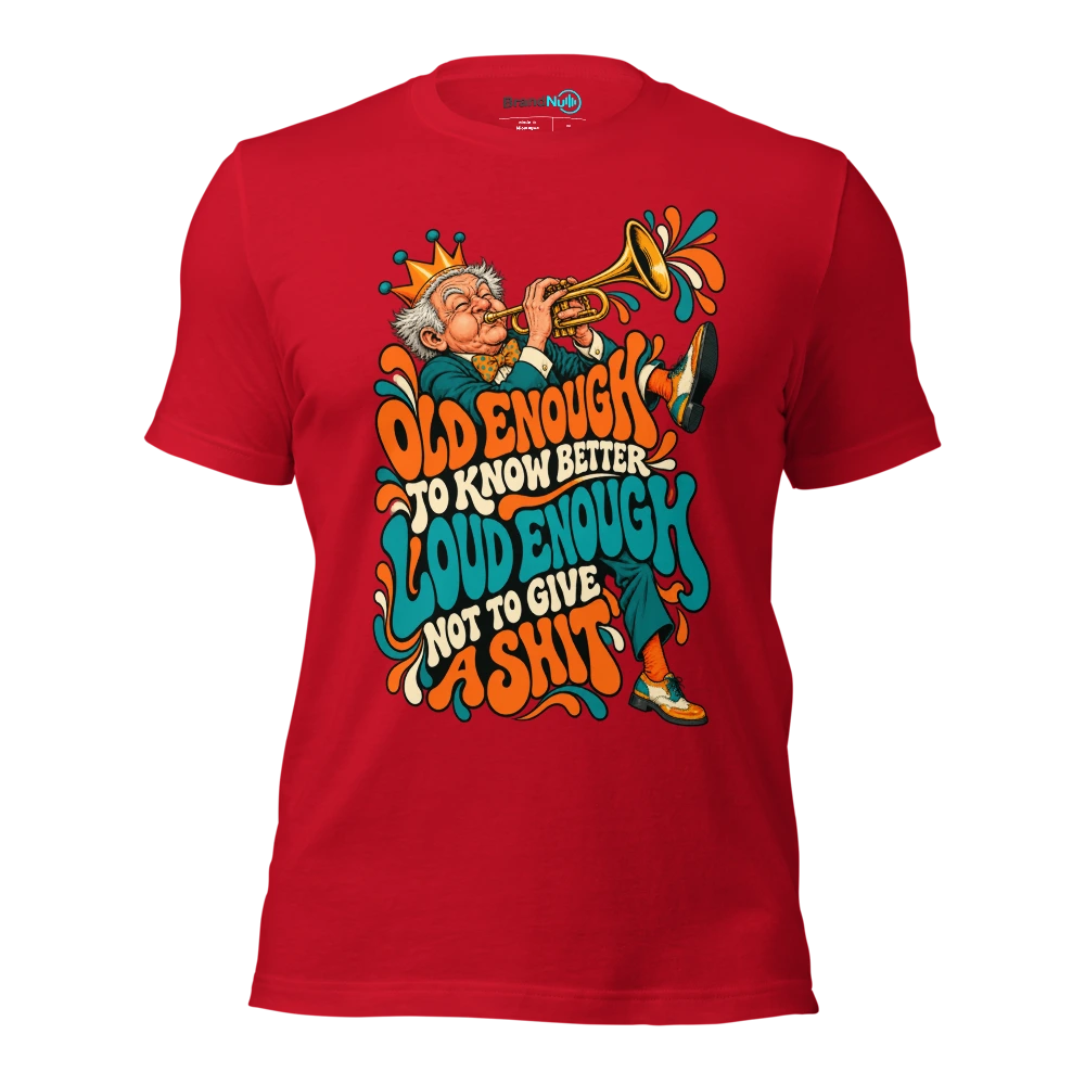 OLD ENOUGH TO KNOW BETTER LOUD ENOUGH NOT TO GIVE A SHIT T Shirt Red Front