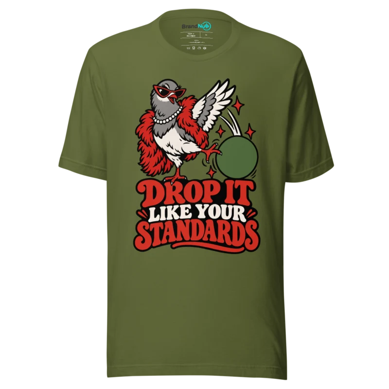 DROP IT LIKE YOUR STANDARDS T Shirt - Olive