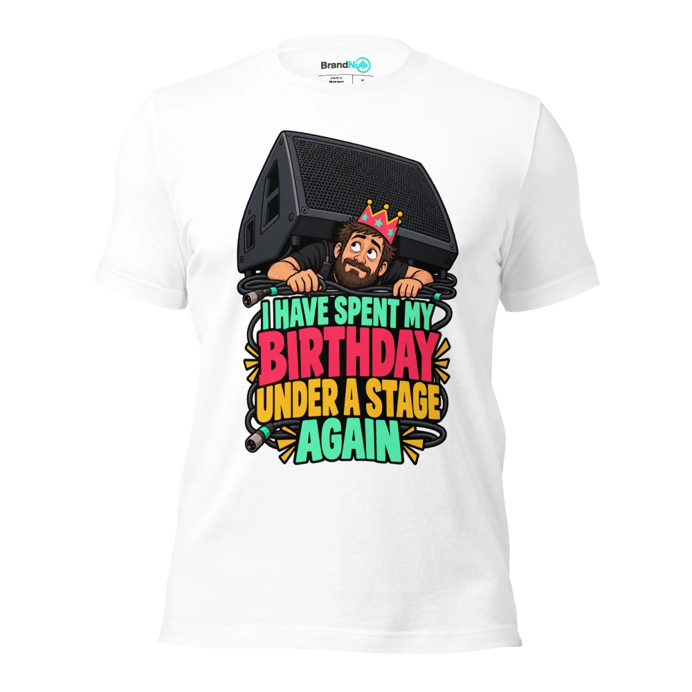 I HAVE SPENT MY BIRTHDAY UNDER A STAGE AGAIN T Shirt White Front