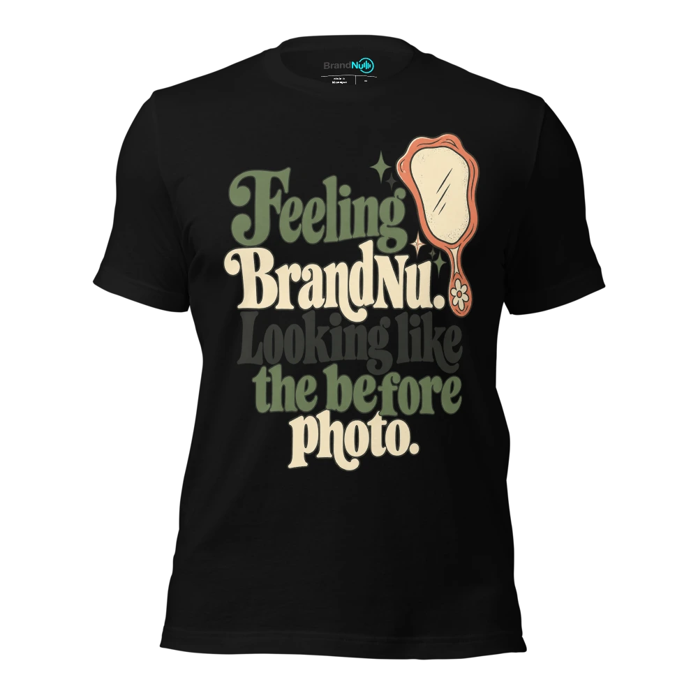 Feeling BrandNu. Looking like the before photo T-SHIRT