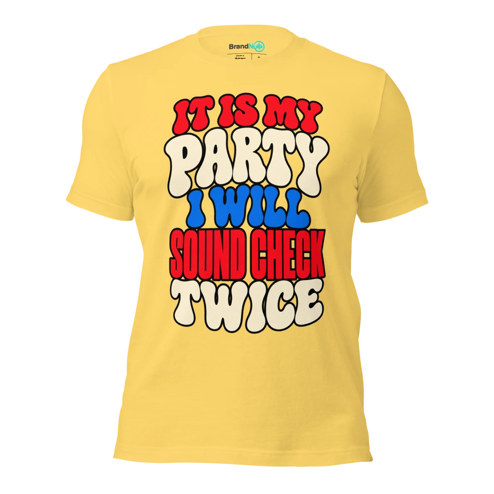 IT IS MY PARTY I WILL SOUND CHECK TWICE T Shirt Yellow Front