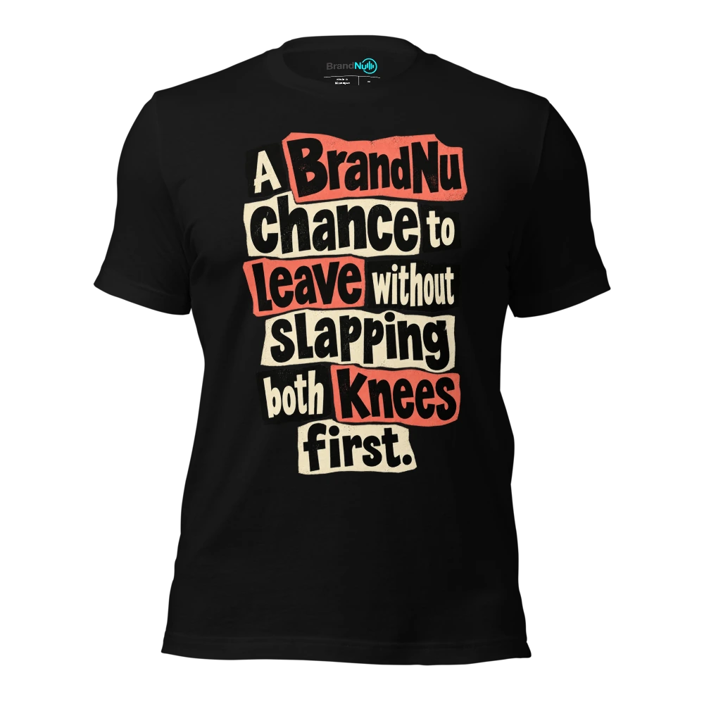 A BrandNu chance to leave without slapping both knees first T Shirt Black Front