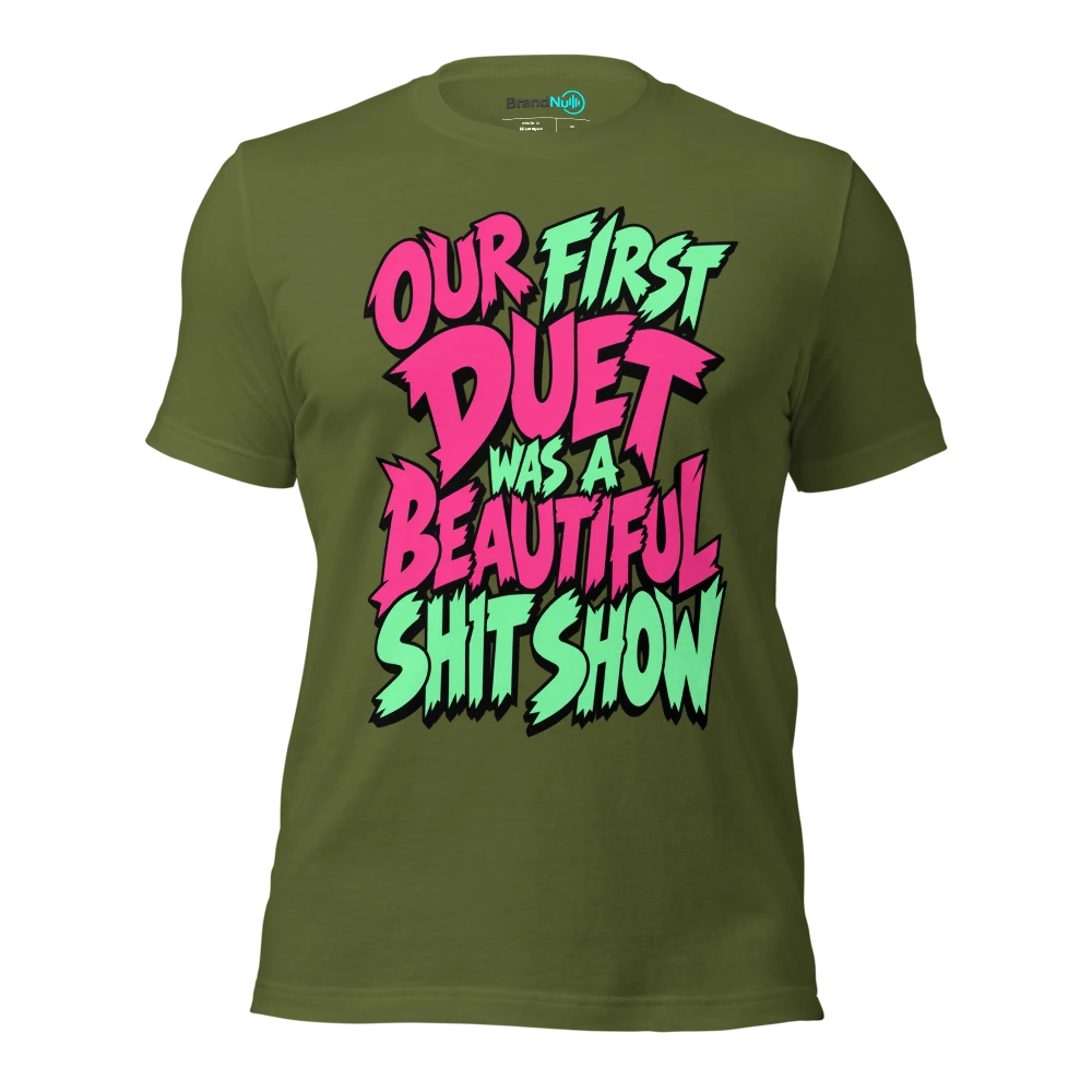 OUR FIRST DUET WAS A BEAUTIFUL SHIT SHOW T Shirt Olive Front