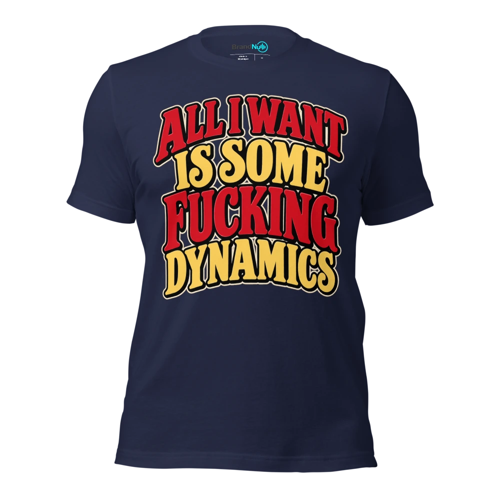 ALL I WANT IS SOME FUCKING DYNAMICS T Shirt Navy Front