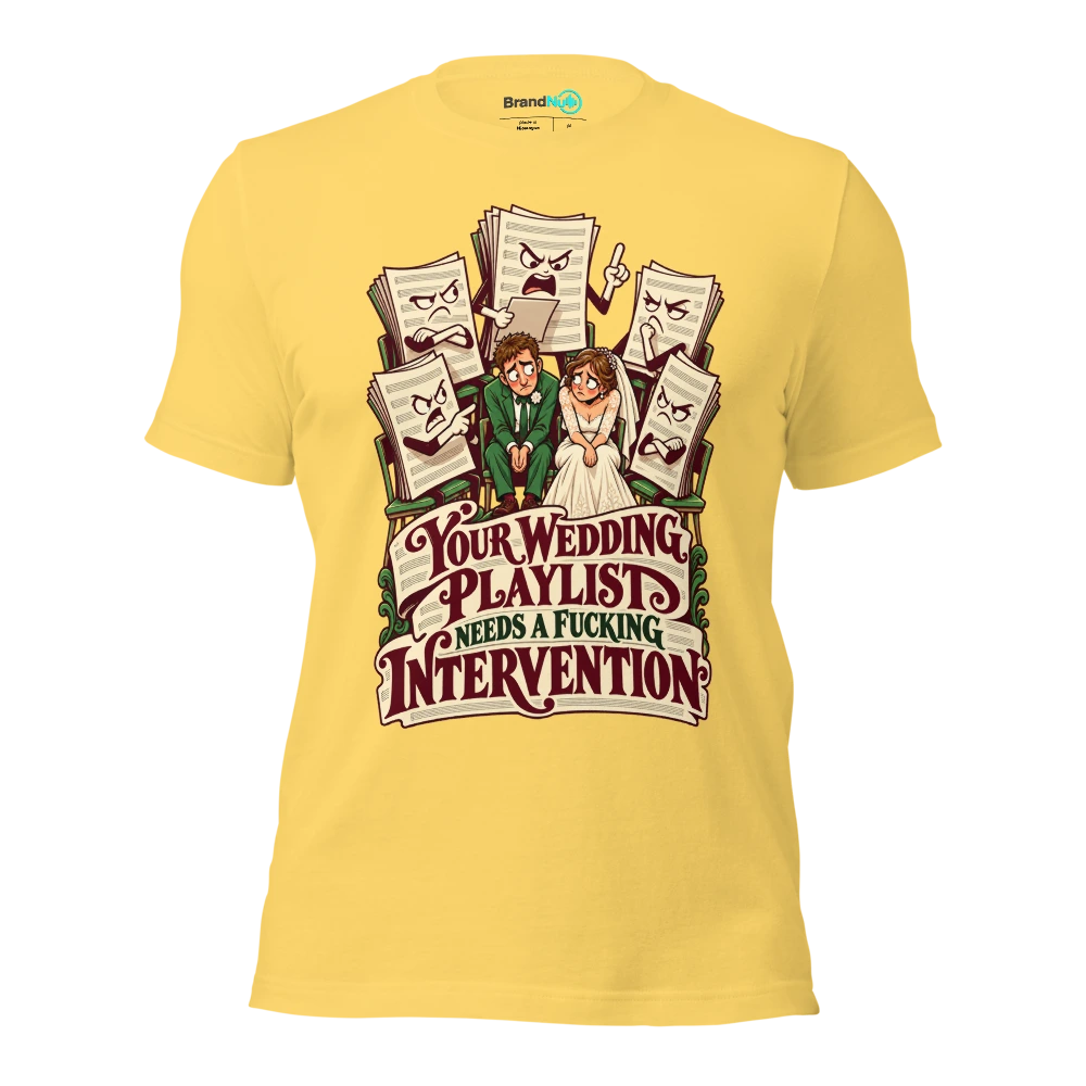 YOUR WEDDING PLAYLIST NEEDS A FUCKING INTERVENTION T Shirt Yellow Front