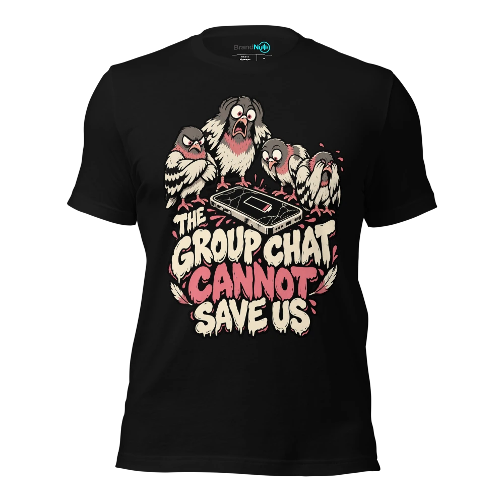 THE GROUP CHAT CANNOT SAVE US T-SHIRT