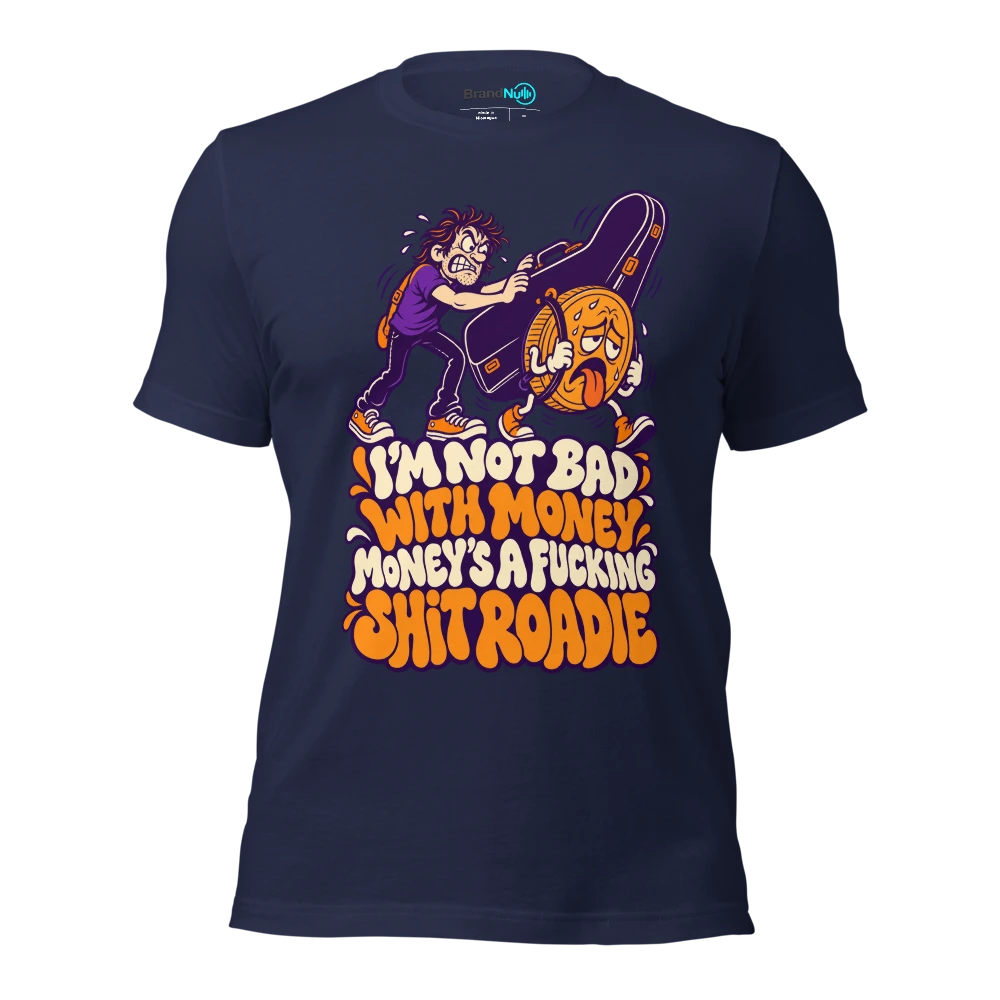 I'M NOT BAD WITH MONEY MONEY'S A FUCKING SHIT ROADIE T Shirt Navy Front