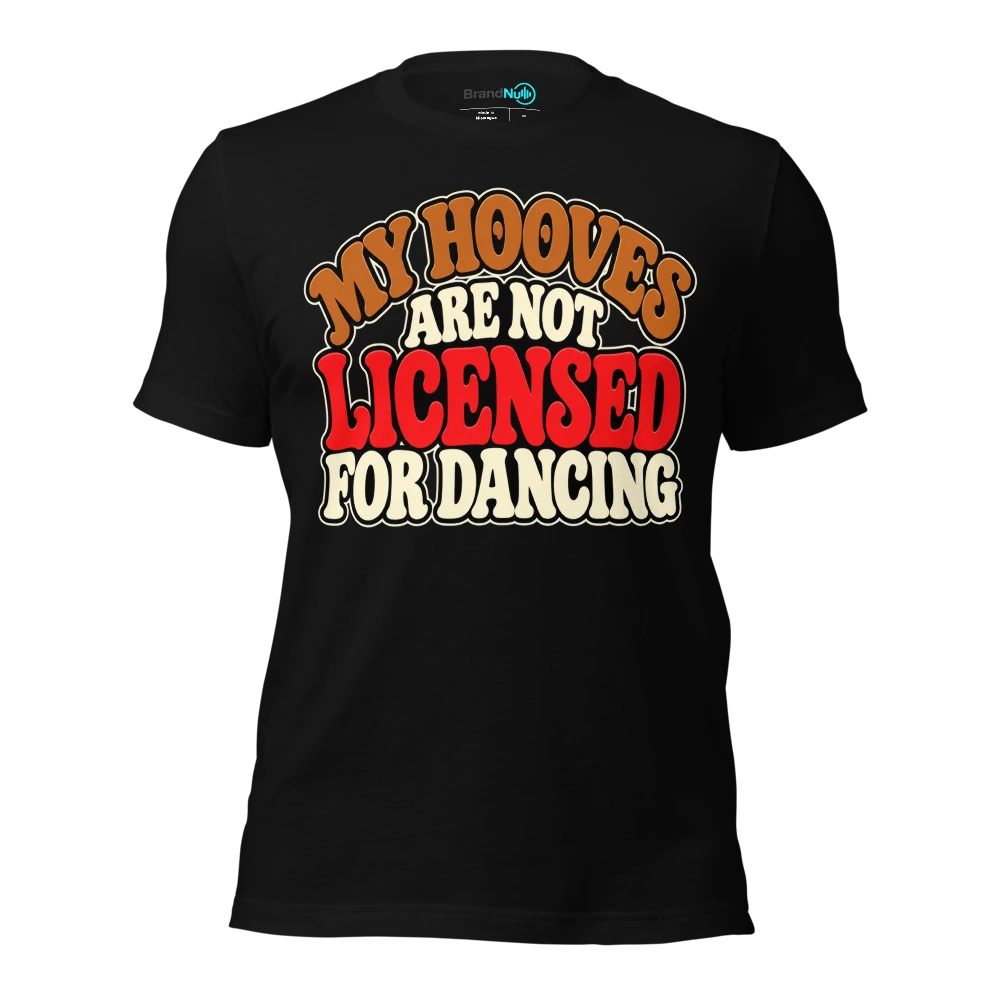 MY HOOVES ARE NOT LICENSED FOR DANCING T-SHIRT