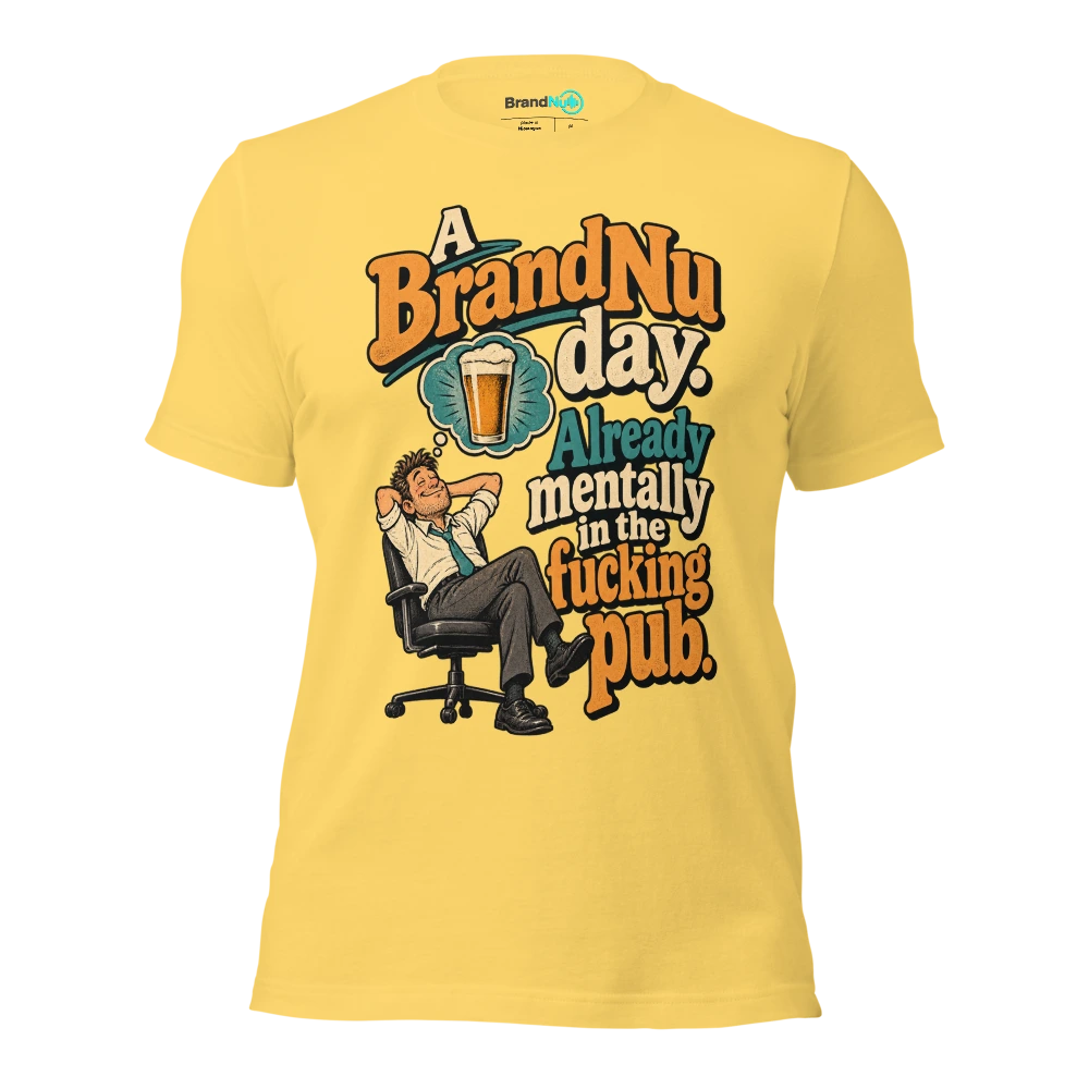 A BrandNu day. Already mentally in the fucking pub T Shirt Yellow Front