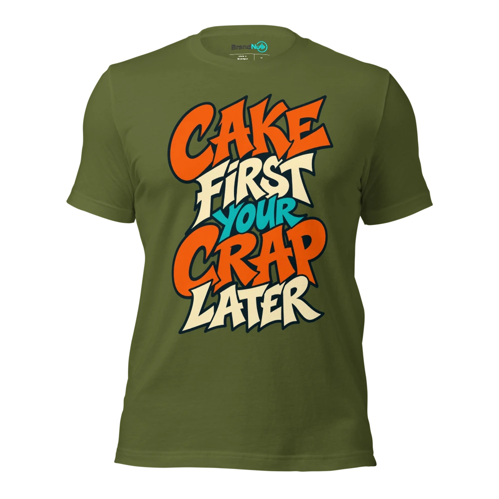 CAKE FIRST YOUR CRAP LATER T Shirt Olive Front