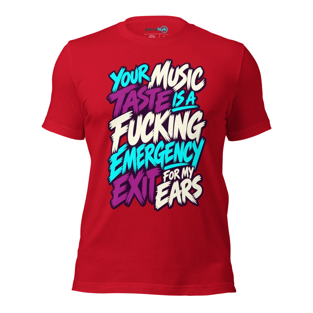 YOUR MUSIC TASTE IS A FUCKING EMERGENCY EXIT FOR MY EARS T Shirt Red Front