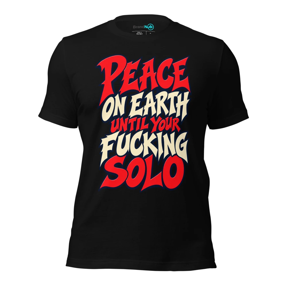 PEACE ON EARTH UNTIL YOUR FUCKING SOLO T-SHIRT