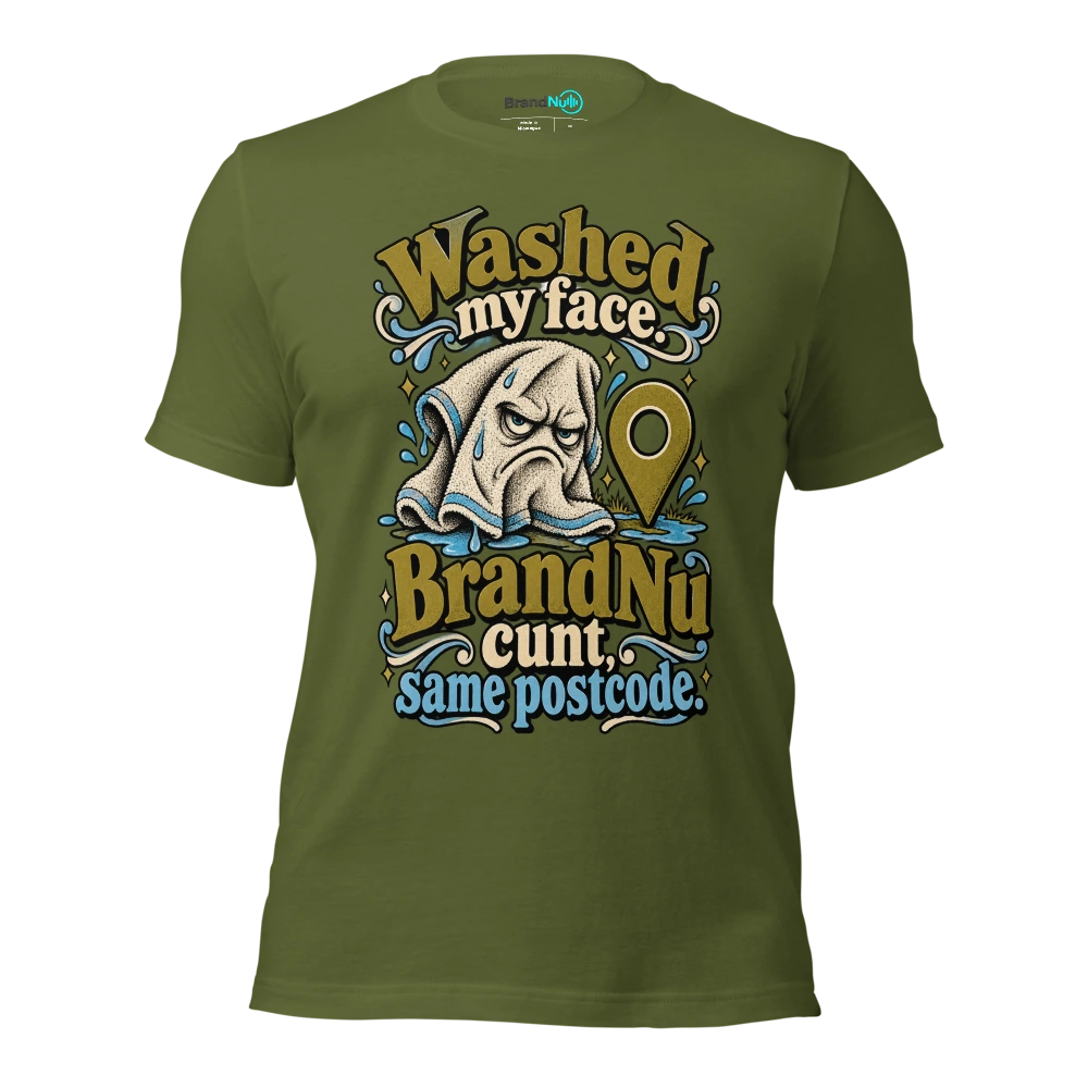 Washed my face. BrandNu cunt, same postcode T Shirt Olive Front