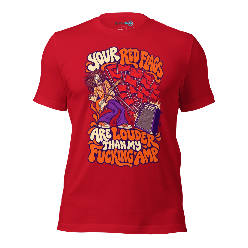 YOUR RED FLAGS ARE LOUDER THAN MY FUCKING AMP T Shirt Red Front