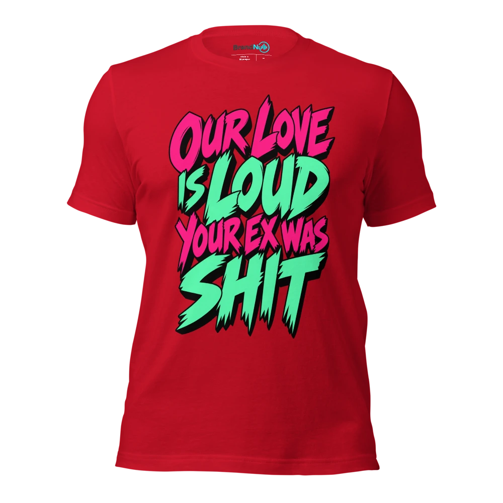 OUR LOVE IS LOUD YOUR EX WAS SHIT T Shirt Red Front
