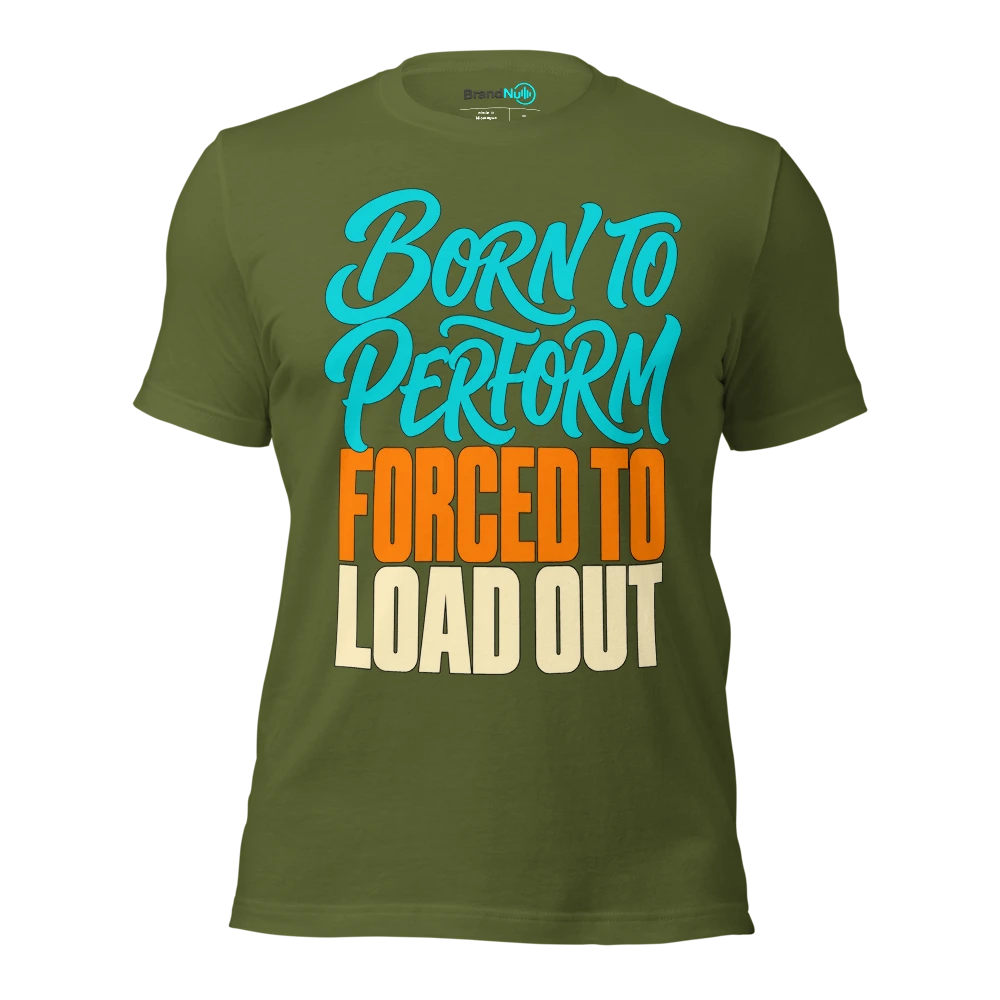 BORN TO PERFORM FORCED TO LOAD OUT T Shirt Olive Front