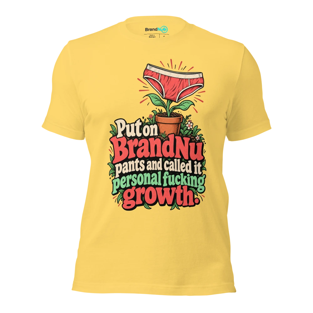 Put on BrandNu pants and called it personal fucking growth T Shirt Yellow Front