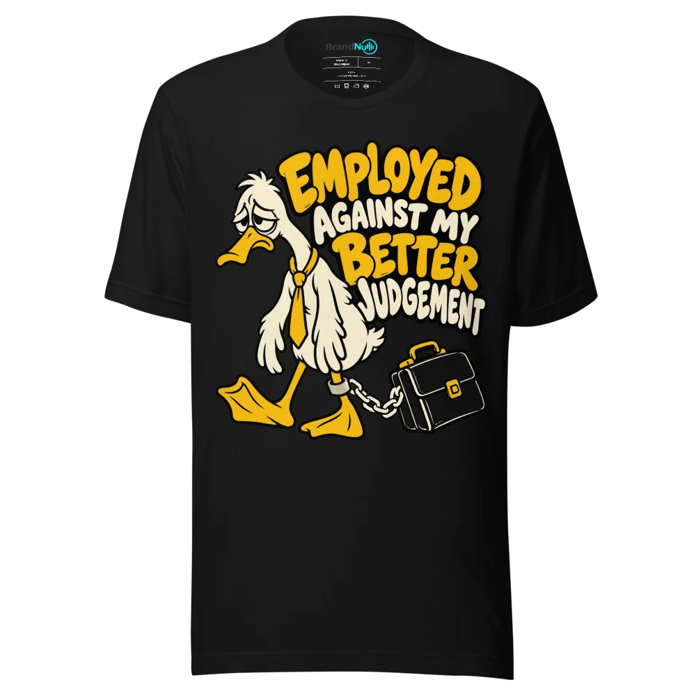 EMPLOYED AGAINST MY BETTER JUDGEMENT T Shirt Black Front