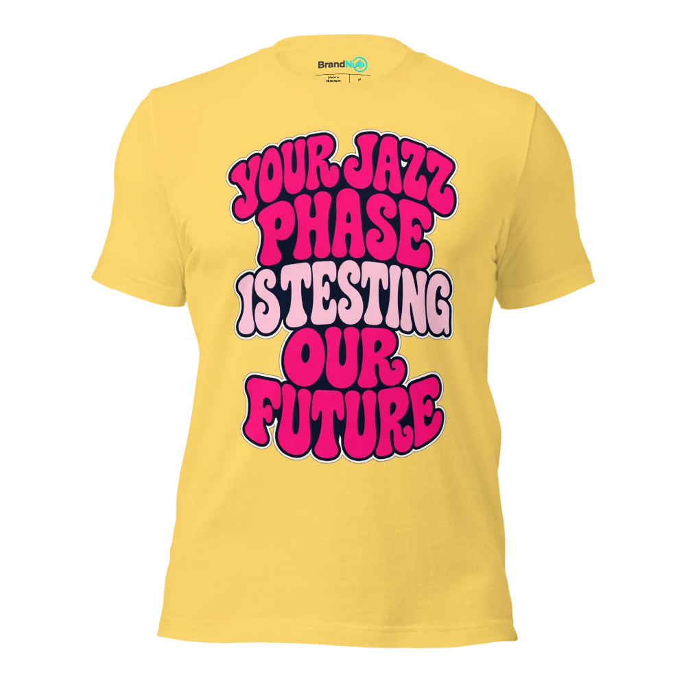 YOUR JAZZ PHASE IS TESTING OUR FUTURE T Shirt Yellow Front