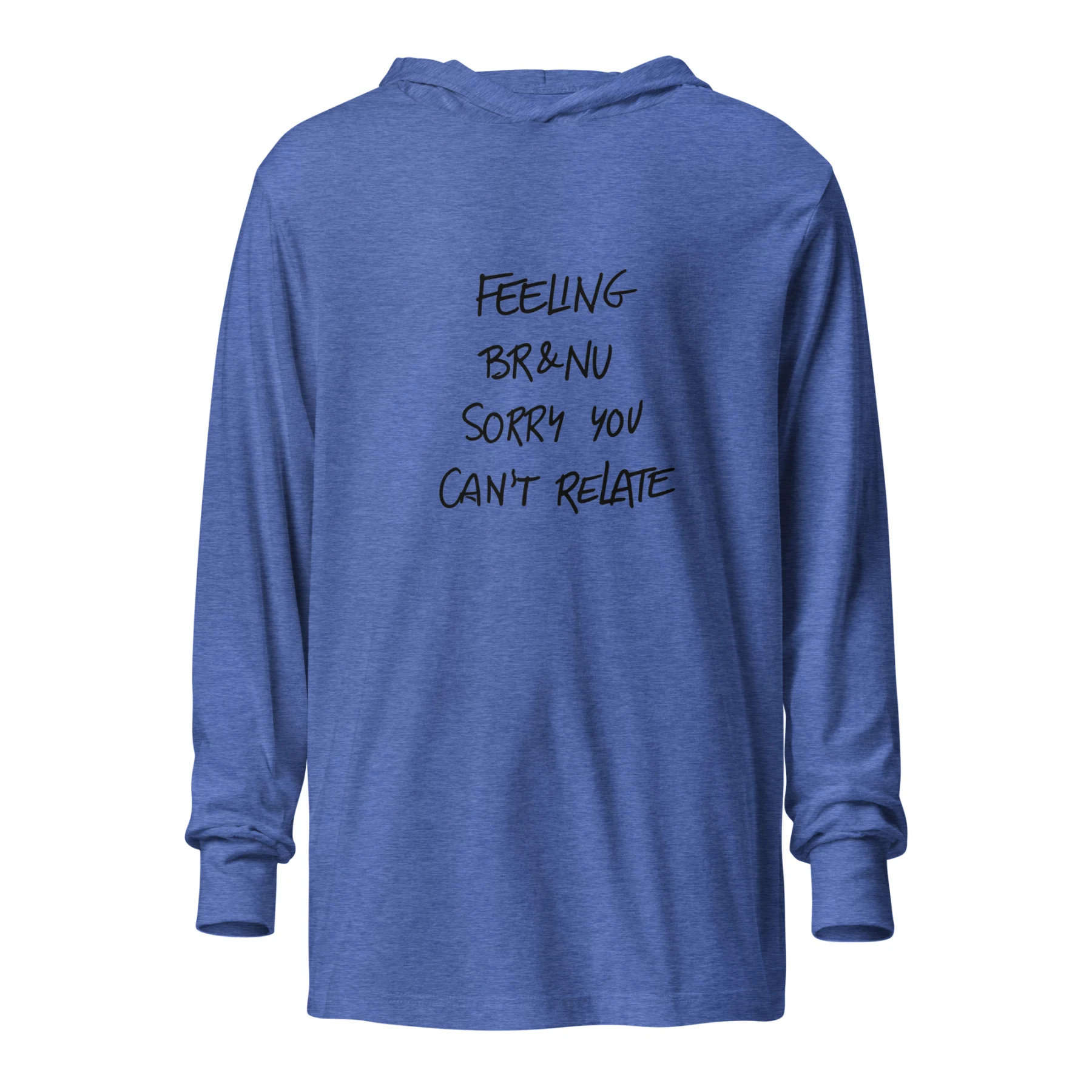 Feeling BR&NU, Sorry You Can’t Relate Hooded Tee